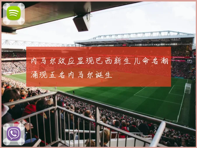 内马尔效应显现巴西新生儿命名潮涌现五名内马尔诞生