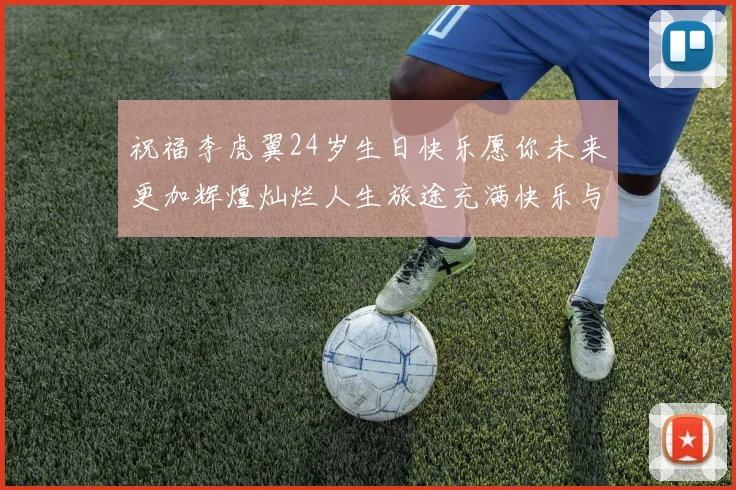 祝福李虎翼24岁生日快乐愿你未来更加辉煌灿烂人生旅途充满快乐与成功