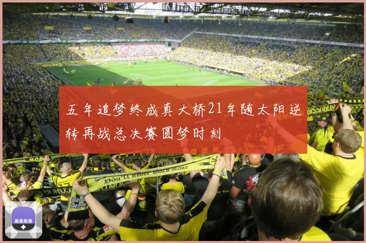 五年追梦终成真大桥21年随太阳逆转再战总决赛圆梦时刻