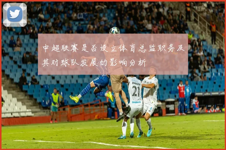 中超联赛是否设立体育总监职务及其对球队发展的影响分析